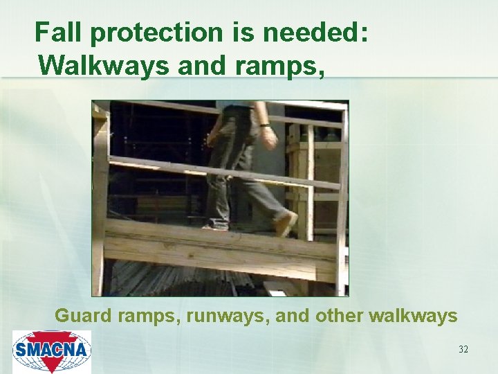 Fall protection is needed: Walkways and ramps, Guard ramps, runways, and other walkways 32