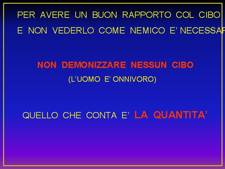 PER AVERE UN BUON RAPPORTO COL CIBO E NON VEDERLO COME NEMICO E’ NECESSAR