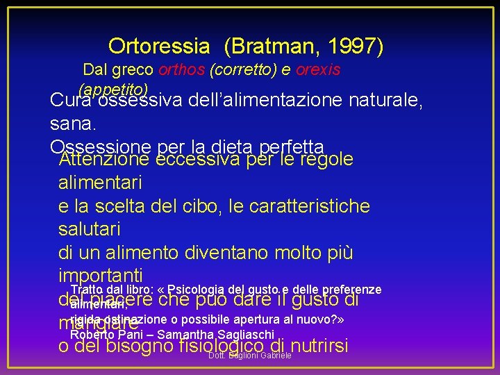  Ortoressia (Bratman, 1997) Dal greco orthos (corretto) e orexis (appetito) Cura ossessiva dell’alimentazione