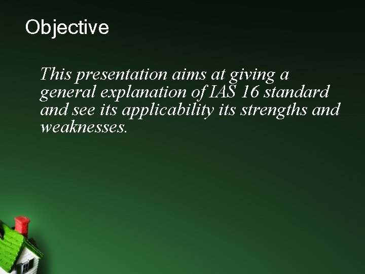 Objective This presentation aims at giving a general explanation of IAS 16 standard and