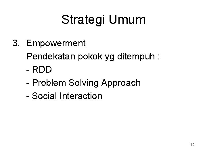 Strategi Umum 3. Empowerment Pendekatan pokok yg ditempuh : - RDD - Problem Solving