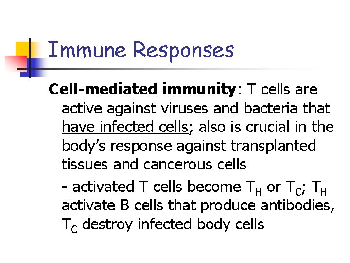 Immune Responses Cell-mediated immunity: T cells are active against viruses and bacteria that have