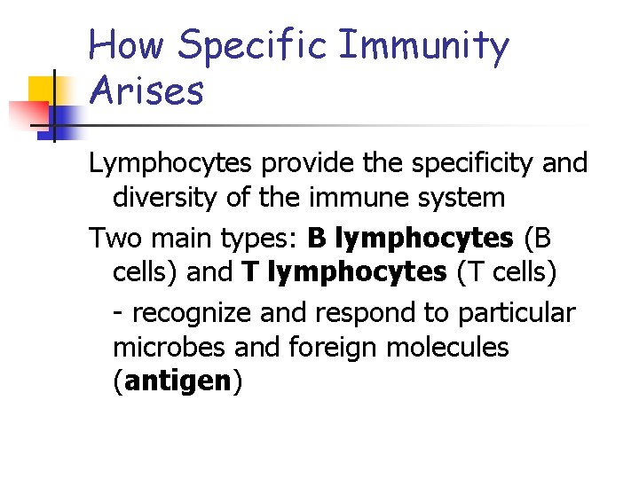How Specific Immunity Arises Lymphocytes provide the specificity and diversity of the immune system