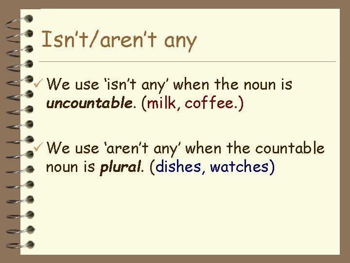 Isn’t/aren’t any We use ‘isn’t any’ when the noun is uncountable. (milk, coffee. )