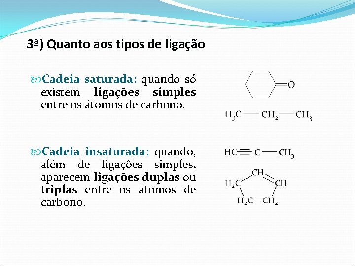 3ª) Quanto aos tipos de ligação Cadeia saturada: quando só existem ligações simples entre