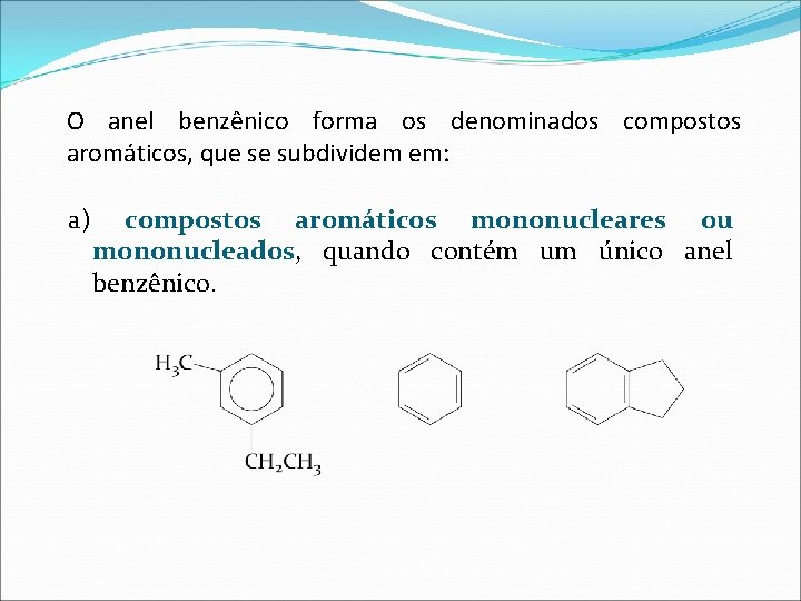 O anel benzênico forma os denominados compostos aromáticos, que se subdividem em: a) compostos