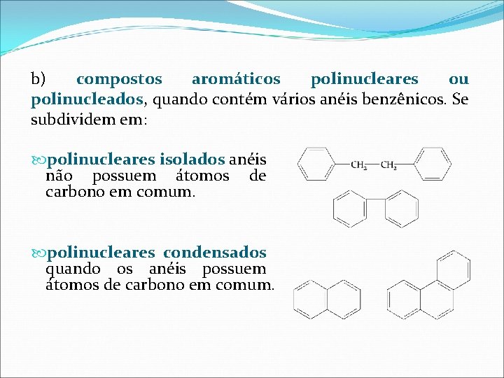 b) compostos aromáticos polinucleares ou polinucleados, quando contém vários anéis benzênicos. Se subdividem em: