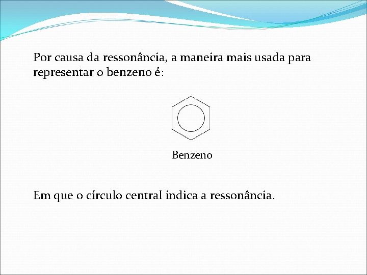 Por causa da ressonância, a maneira mais usada para representar o benzeno é: Em