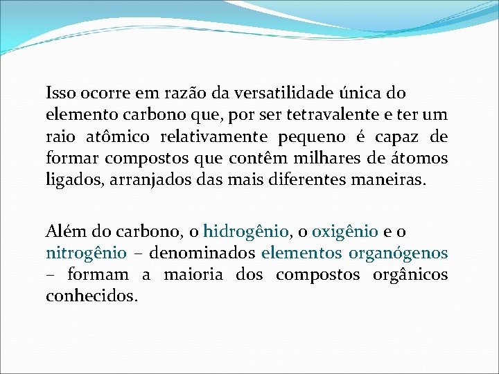 Isso ocorre em razão da versatilidade única do elemento carbono que, por ser tetravalente