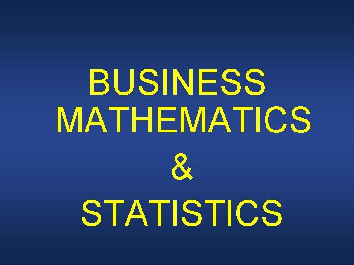BUSINESS MATHEMATICS & STATISTICS 