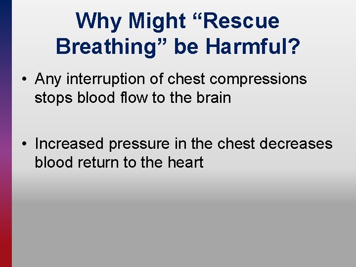 Why Might “Rescue Breathing” be Harmful? • Any interruption of chest compressions stops blood