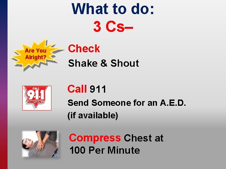 What to do: 3 Cs– Are You Alright? Check Shake & Shout Call 911