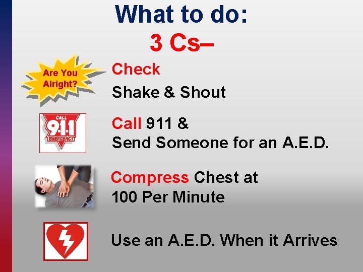 What to do: 3 Cs– Are You Alright? Check Shake & Shout Call 911