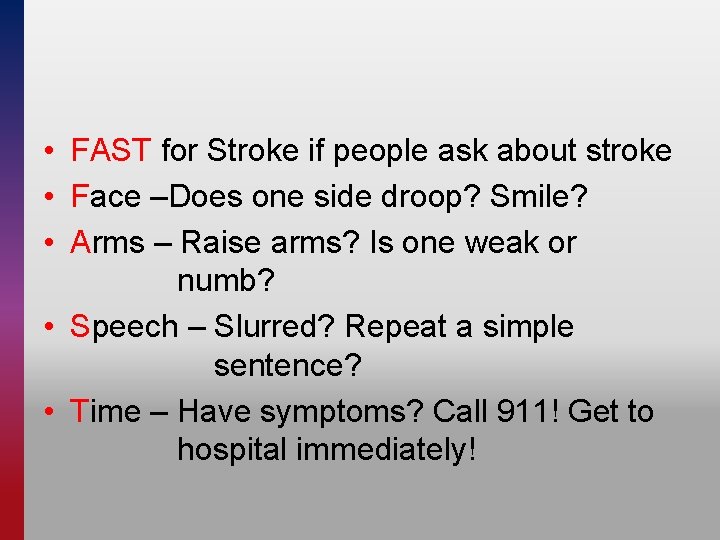  • FAST for Stroke if people ask about stroke • Face –Does one