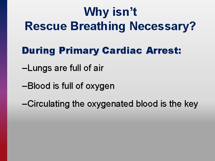 Why isn’t Rescue Breathing Necessary? During Primary Cardiac Arrest: – Lungs are full of