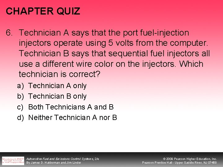 CHAPTER QUIZ 6. Technician A says that the port fuel-injection injectors operate using 5