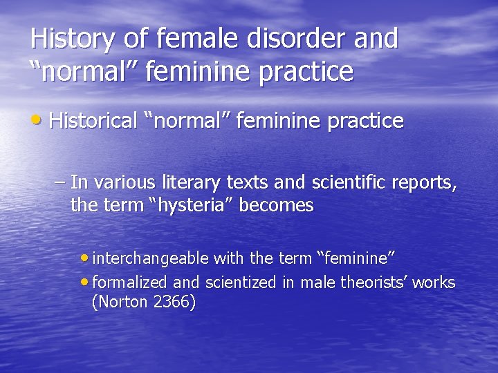 History of female disorder and “normal” feminine practice • Historical “normal” feminine practice –