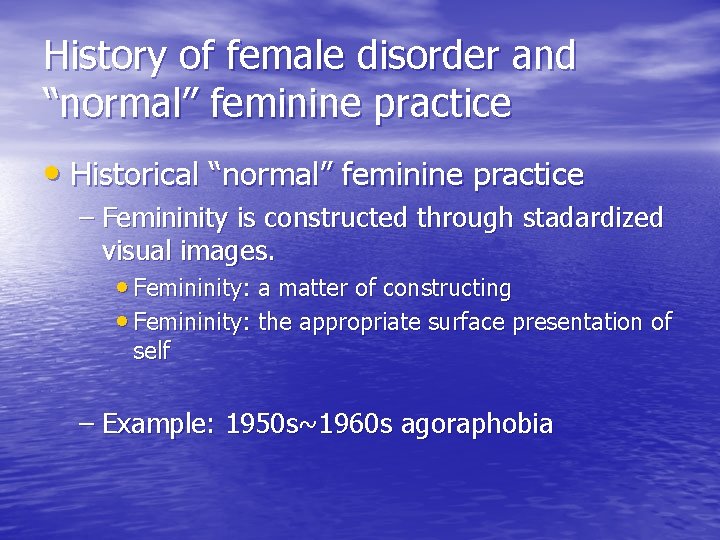 History of female disorder and “normal” feminine practice • Historical “normal” feminine practice –