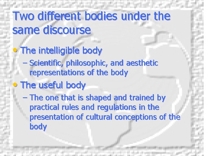 Two different bodies under the same discourse • The intelligible body – Scientific, philosophic,
