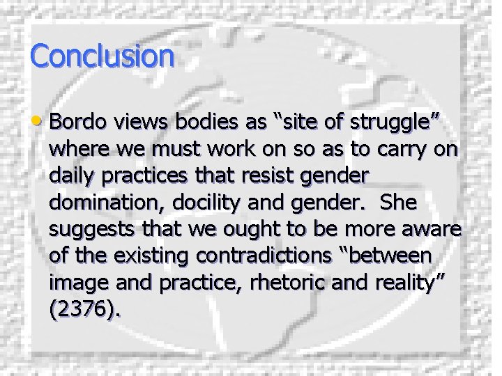 Conclusion • Bordo views bodies as “site of struggle” where we must work on