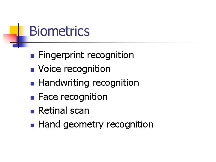 Biometrics n n n Fingerprint recognition Voice recognition Handwriting recognition Face recognition Retinal scan