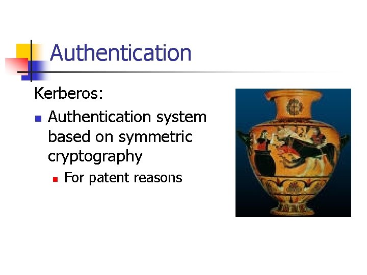 Authentication Kerberos: n Authentication system based on symmetric cryptography n For patent reasons 