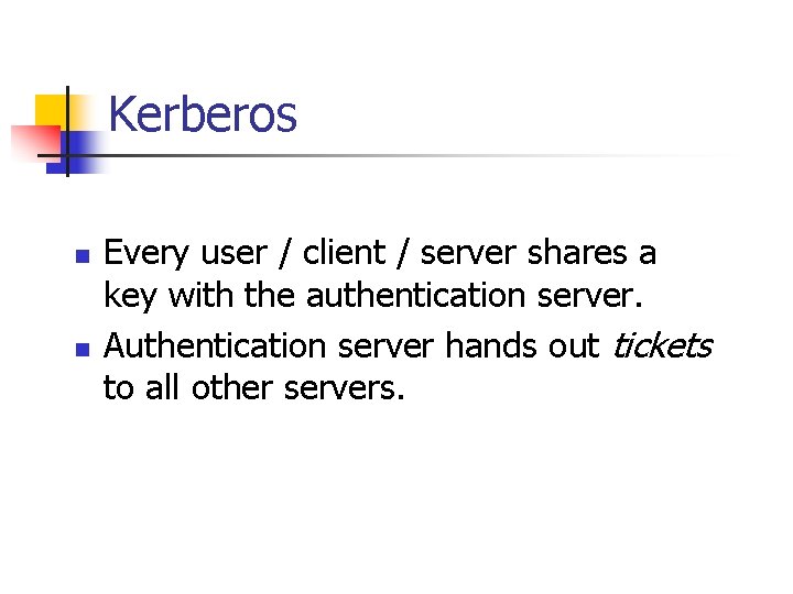 Kerberos n n Every user / client / server shares a key with the