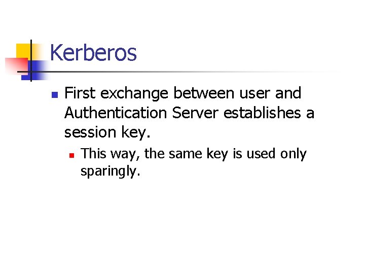 Kerberos n First exchange between user and Authentication Server establishes a session key. n