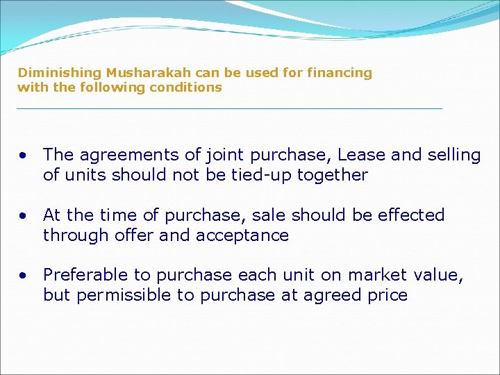 Diminishing Musharakah can be used for financing with the following conditions • The agreements