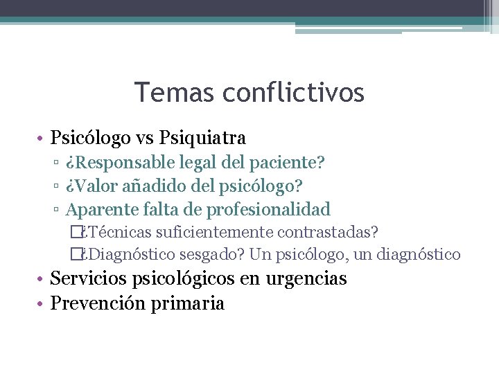 Temas conflictivos • Psicólogo vs Psiquiatra ▫ ¿Responsable legal del paciente? ▫ ¿Valor añadido
