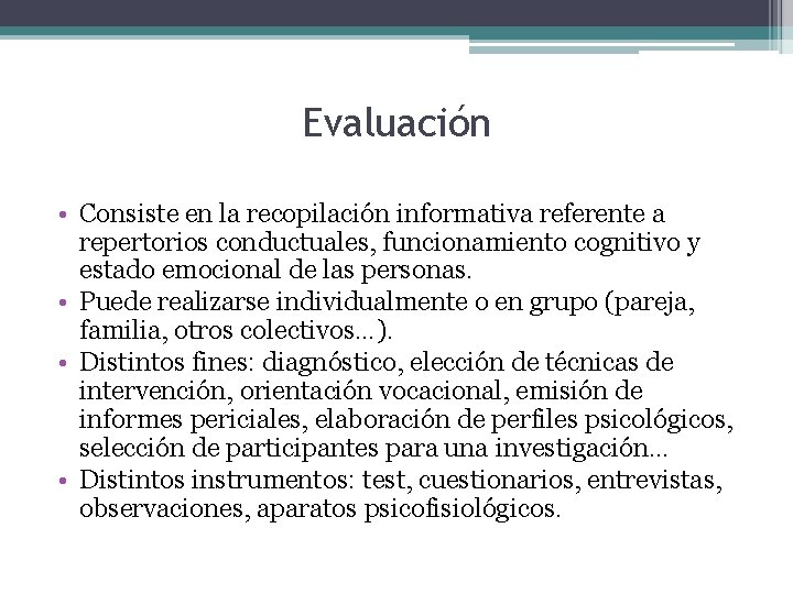 Evaluación • Consiste en la recopilación informativa referente a repertorios conductuales, funcionamiento cognitivo y