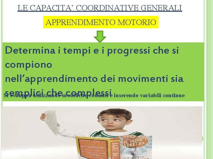 LE CAPACITA’ COORDINATIVE GENERALI APPRENDIMENTO MOTORIO Determina i tempi e i progressi che si