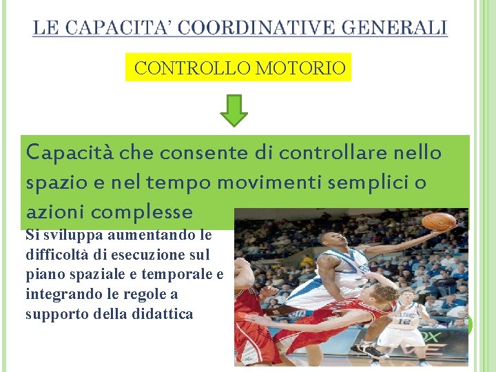 CONTROLLO MOTORIO Capacità che consente di controllare nello spazio e nel tempo movimenti semplici