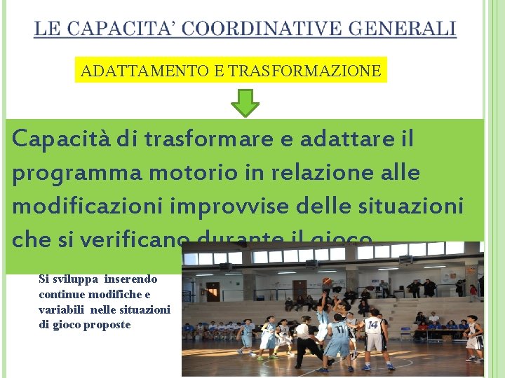 ADATTAMENTO E TRASFORMAZIONE Capacità di trasformare e adattare il programma motorio in relazione alle
