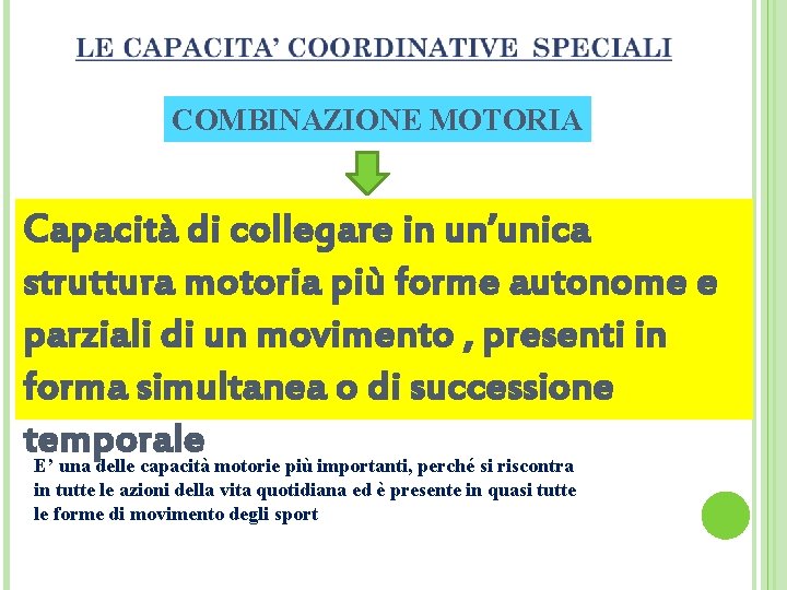 COMBINAZIONE MOTORIA Capacità di collegare in un’unica struttura motoria più forme autonome e parziali