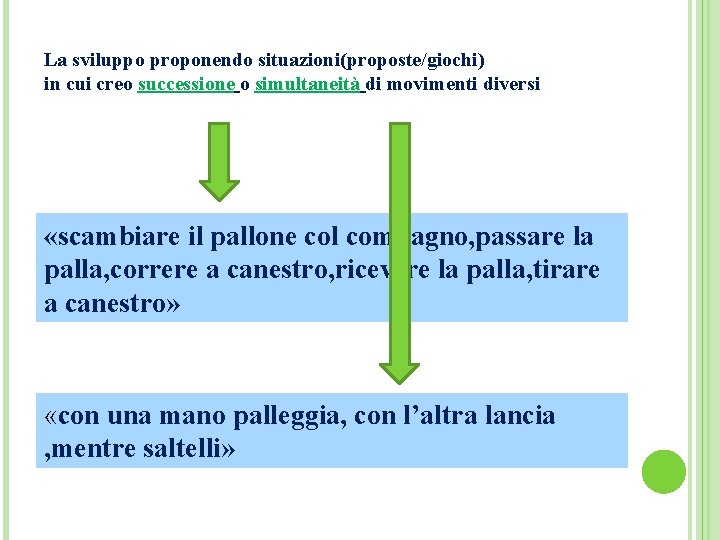 La sviluppo proponendo situazioni(proposte/giochi) in cui creo successione o simultaneità di movimenti diversi «scambiare
