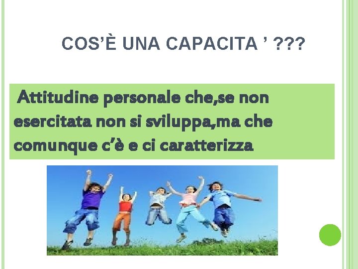 COS’È UNA CAPACITA ’ ? ? ? Attitudine personale che, se non esercitata non