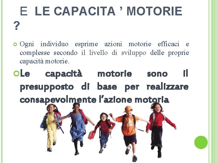 E LE CAPACITA ’ MOTORIE ? Ogni individuo esprime azioni motorie efficaci e complesse