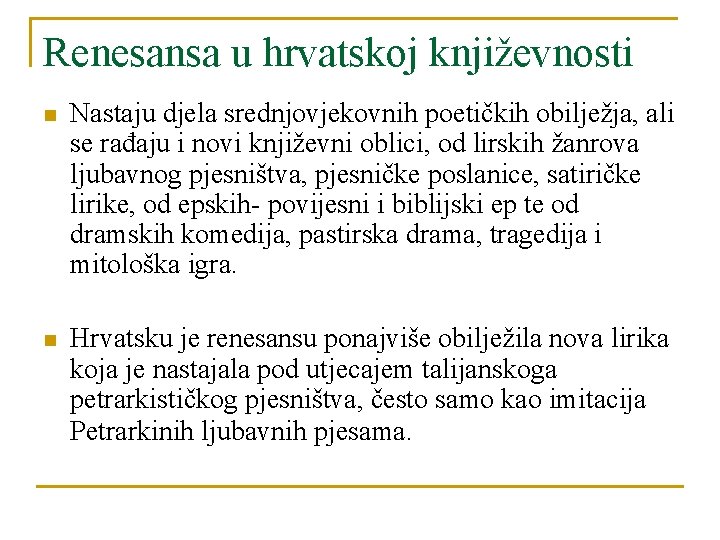 Renesansa u hrvatskoj književnosti n Nastaju djela srednjovjekovnih poetičkih obilježja, ali se rađaju i