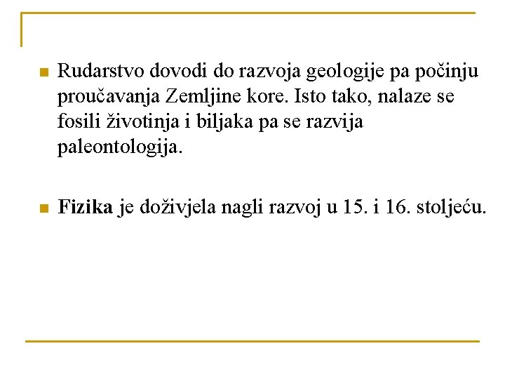 n Rudarstvo dovodi do razvoja geologije pa počinju proučavanja Zemljine kore. Isto tako, nalaze