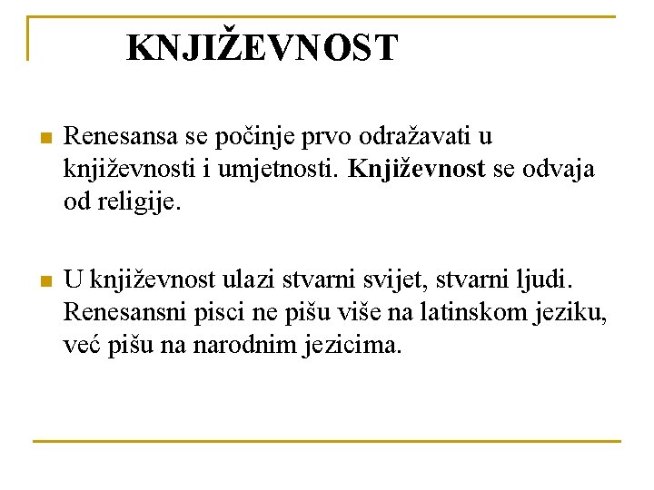  KNJIŽEVNOST n Renesansa se počinje prvo odražavati u književnosti i umjetnosti. Književnost se