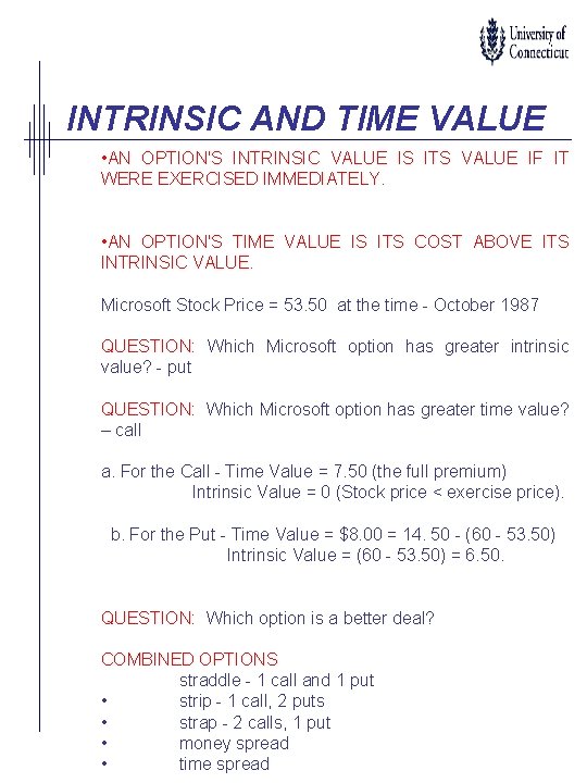 INTRINSIC AND TIME VALUE • AN OPTION'S INTRINSIC VALUE IS ITS VALUE IF IT