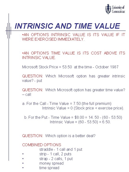 INTRINSIC AND TIME VALUE • AN OPTION'S INTRINSIC VALUE IS ITS VALUE IF IT