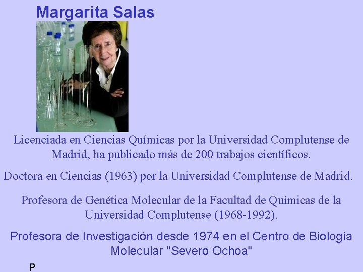 Margarita Salas (1938) Licenciada en Ciencias Químicas por la Universidad Complutense de Madrid, ha