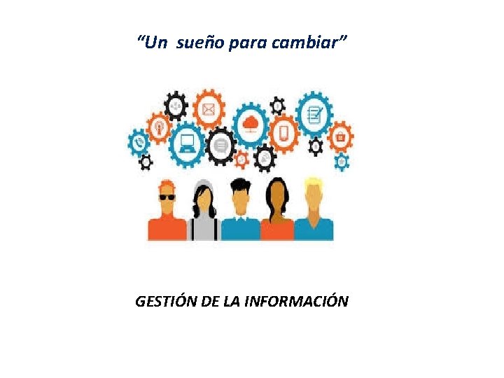 “Un sueño para cambiar” GESTIÓN DE LA INFORMACIÓN 