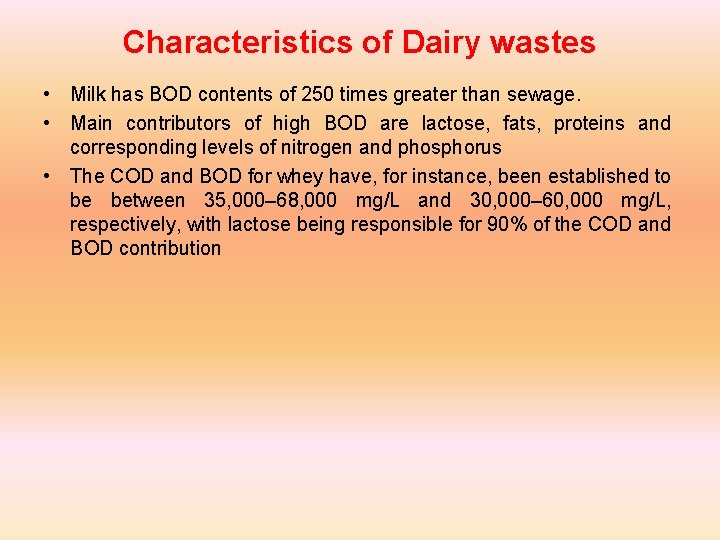 Characteristics of Dairy wastes • Milk has BOD contents of 250 times greater than