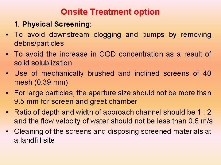 Onsite Treatment option • • • 1. Physical Screening: To avoid downstream clogging and