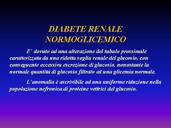 DIABETE RENALE NORMOGLICEMICO E’ dovuto ad una alterazione del tubulo prossimale caratterizzata da una