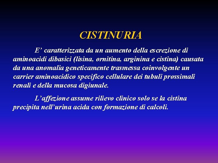 CISTINURIA E’ caratterizzata da un aumento della escrezione di aminoacidi dibasici (lisina, ornitina, arginina