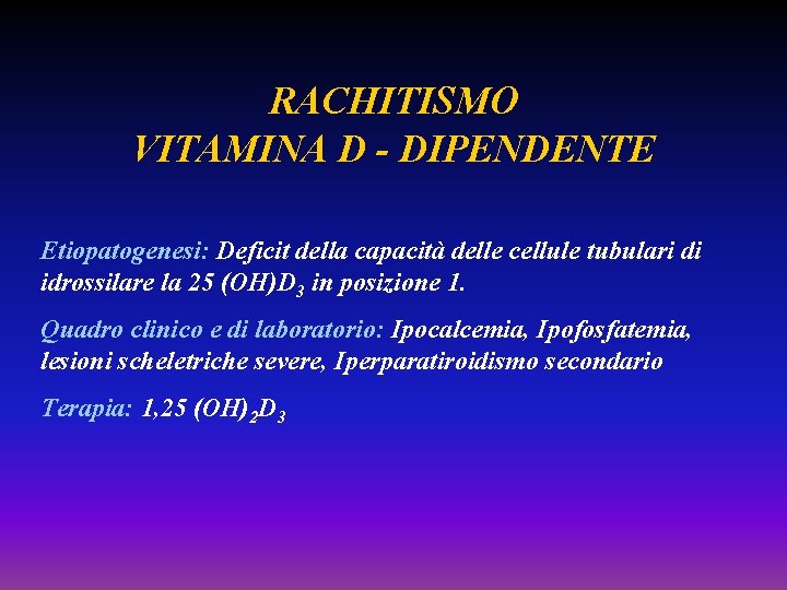 RACHITISMO VITAMINA D - DIPENDENTE Etiopatogenesi: Deficit della capacità delle cellule tubulari di idrossilare